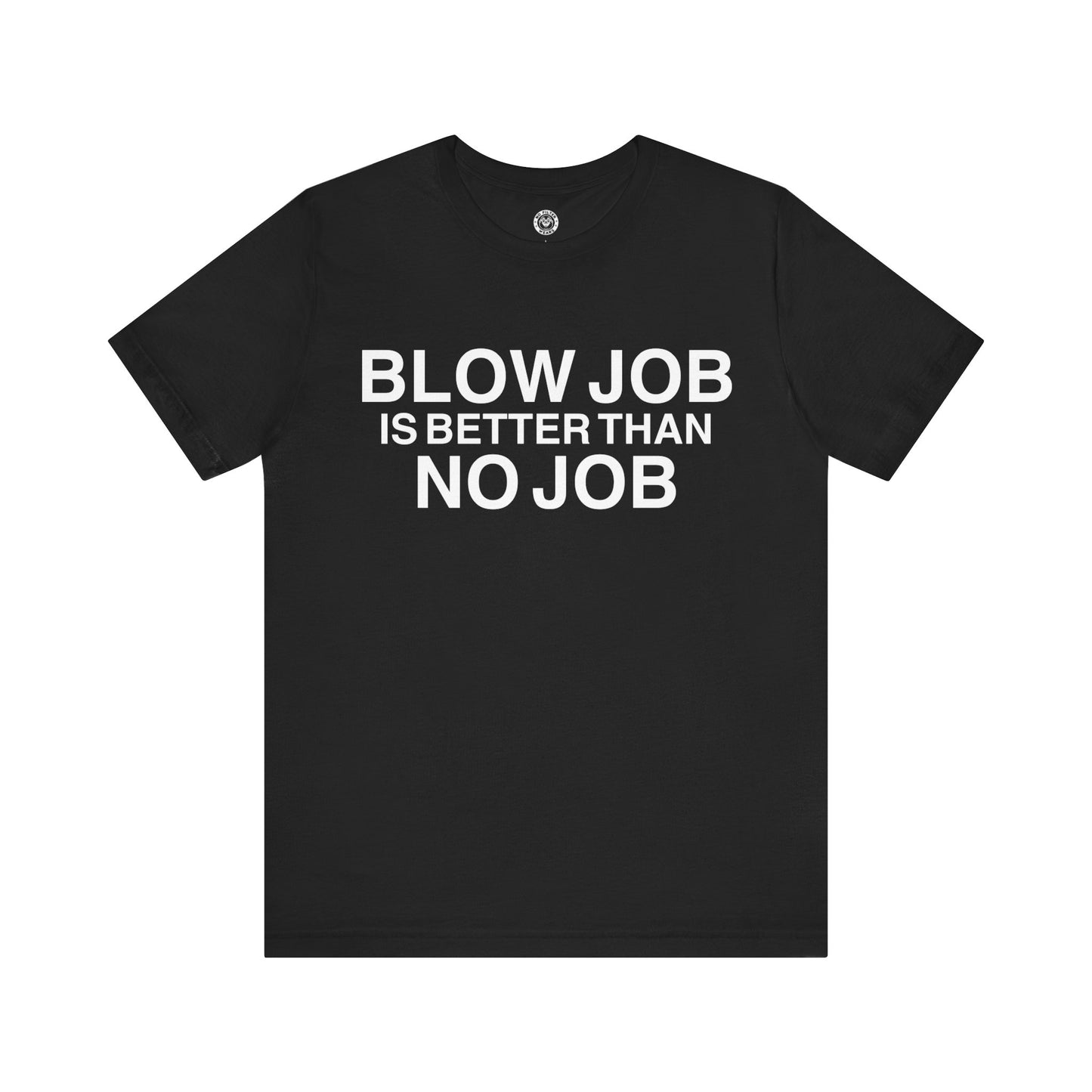 BLOW JOB IS BETTER THAN NO JOB - Jersey Short Sleeve T-Shirt