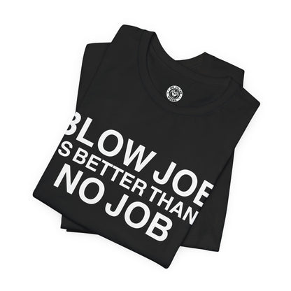 BLOW JOB IS BETTER THAN NO JOB - Jersey Short Sleeve T-Shirt