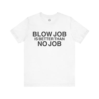 BLOW JOB IS BETTER THAN NO JOB - Jersey Short Sleeve T-Shirt