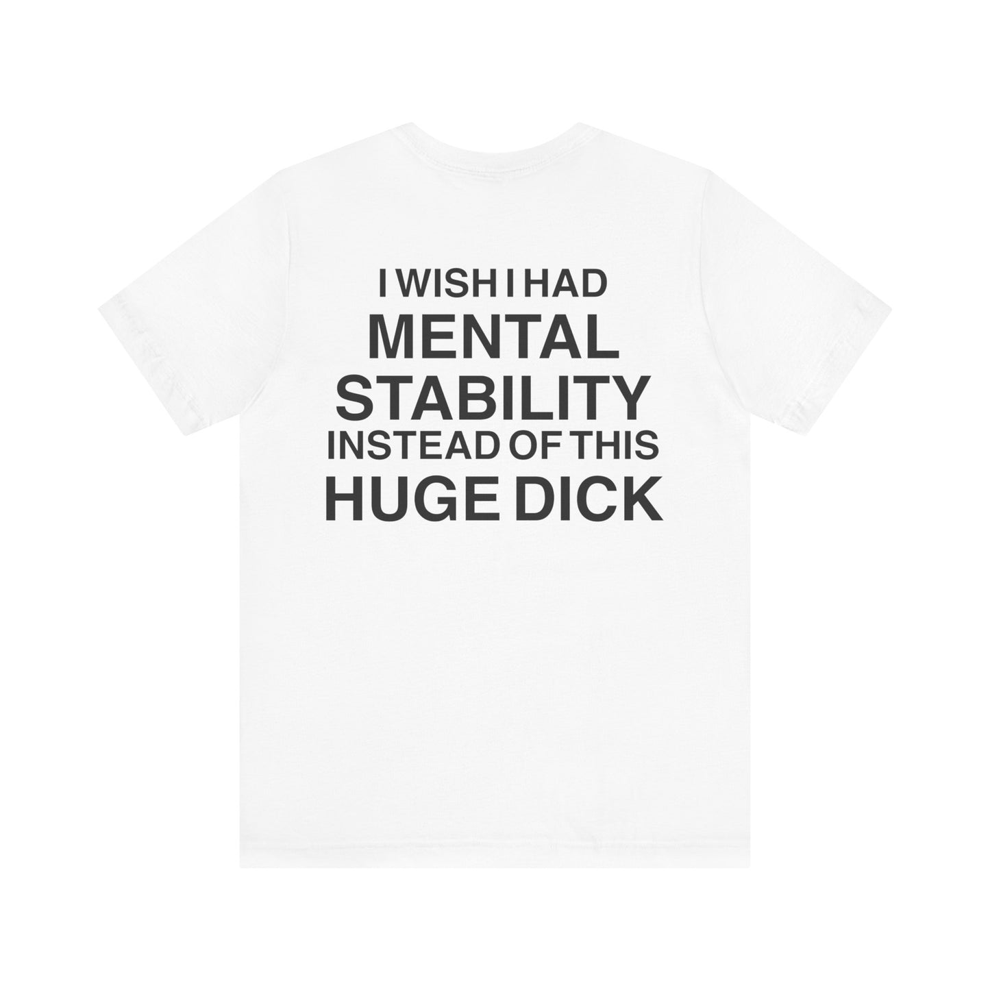 I WISH I HAD MENTAL STABILITY INSTEAD OF THIS HUGE DICK - Jersey Short Sleeve T-Shirt (Back)