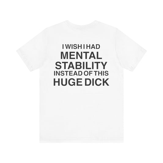 I WISH I HAD MENTAL STABILITY INSTEAD OF THIS HUGE DICK - Jersey Short Sleeve T-Shirt (Back)