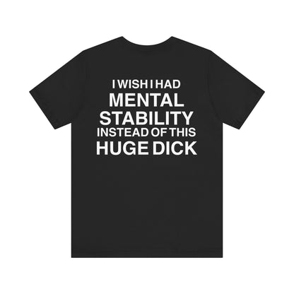 I WISH I HAD MENTAL STABILITY INSTEAD OF THIS HUGE DICK - Jersey Short Sleeve T-Shirt (Back)